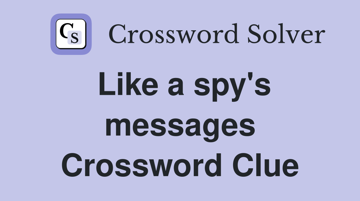 Like a spy's messages Crossword Clue