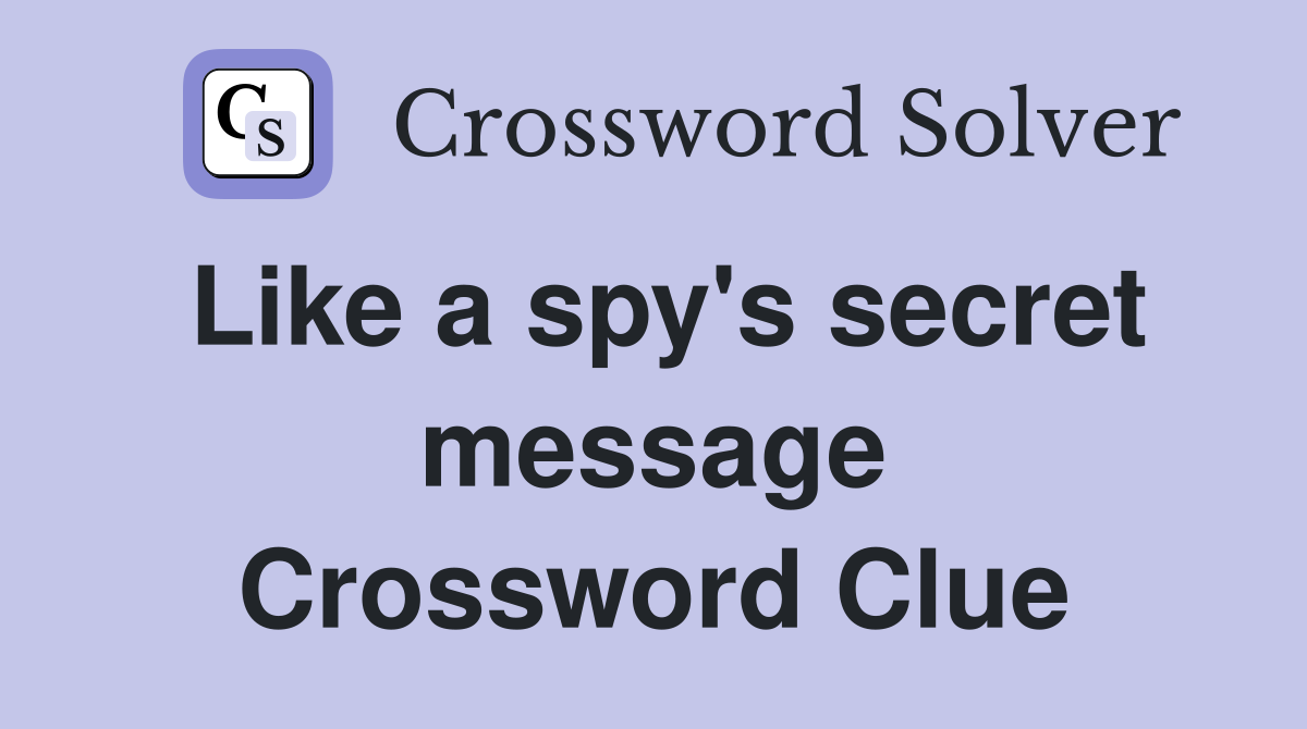 Like a spy's secret message Crossword Clue