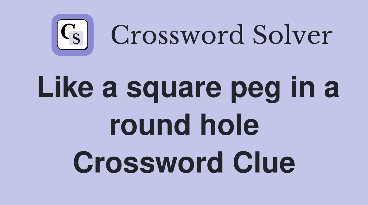 Like a square peg in a round hole Crossword Clue