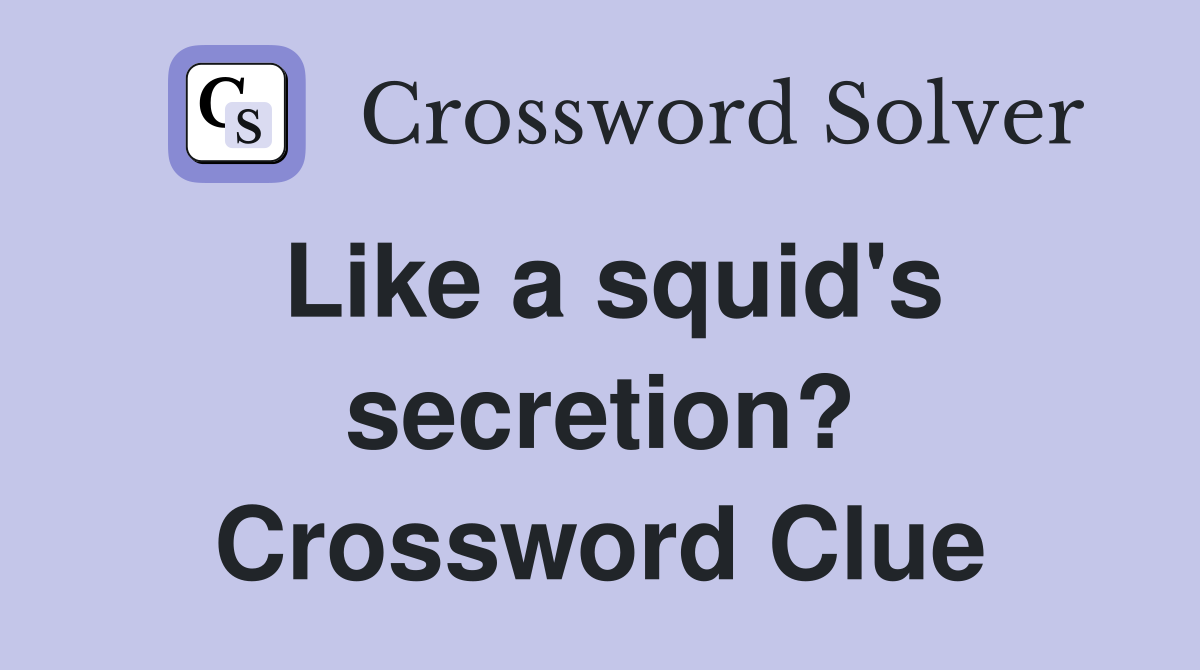 Like a squid's secretion? Crossword Clue