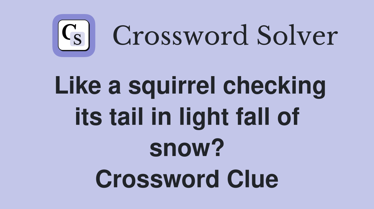 Like a squirrel checking its tail in light fall of snow? Crossword Clue
