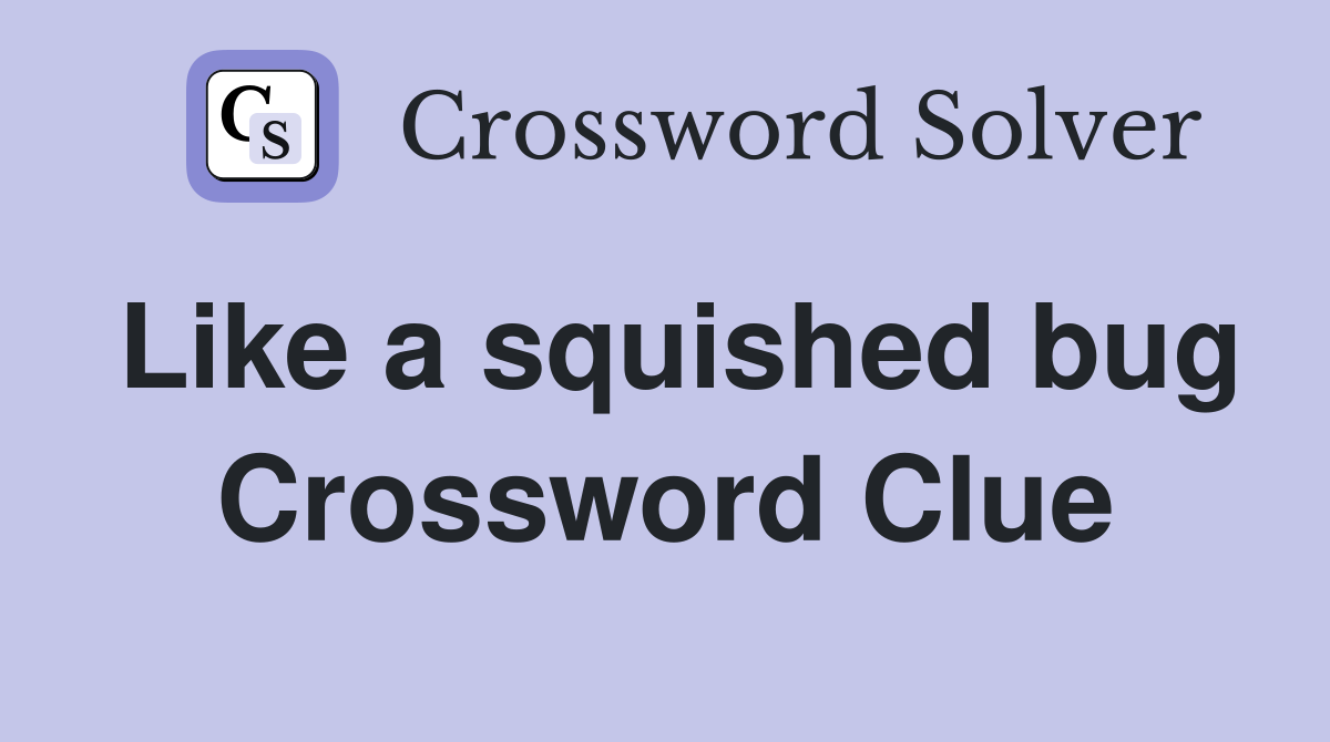 Like a squished bug Crossword Clue