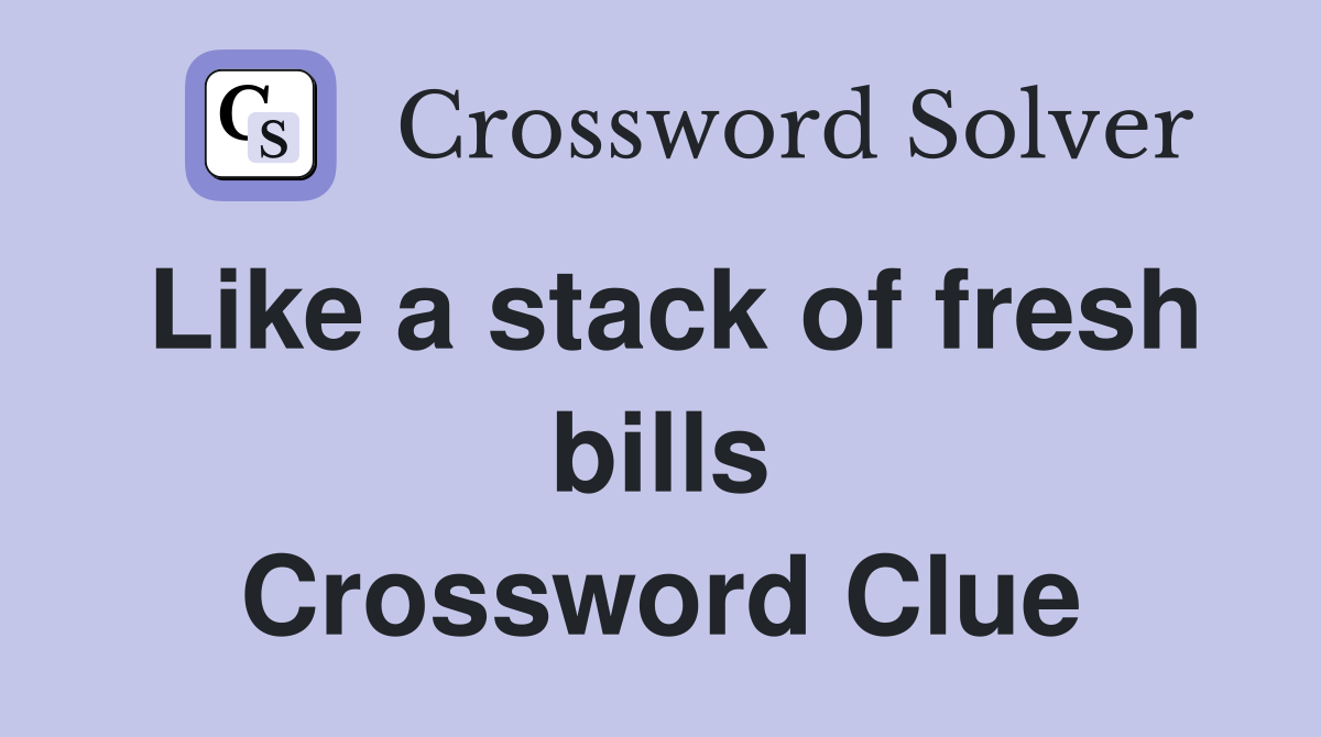 Like a stack of fresh bills Crossword Clue