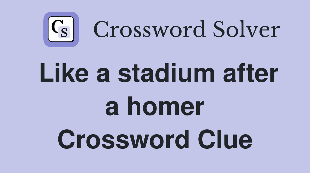 Like a stadium after a homer Crossword Clue