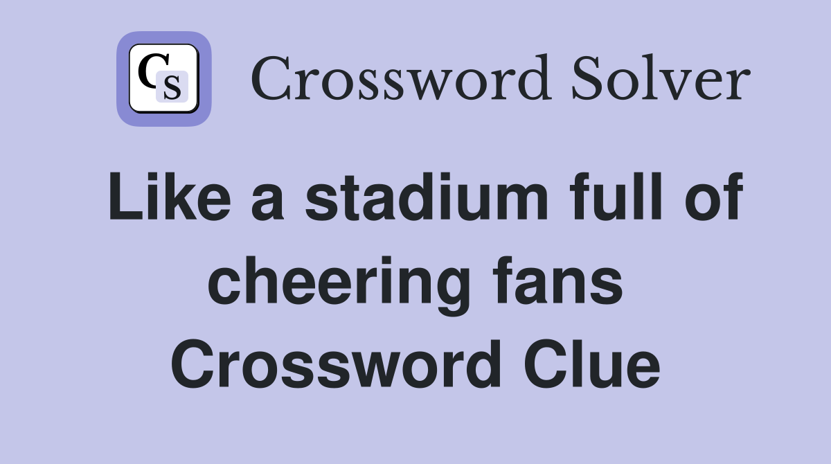 Like a stadium full of cheering fans Crossword Clue