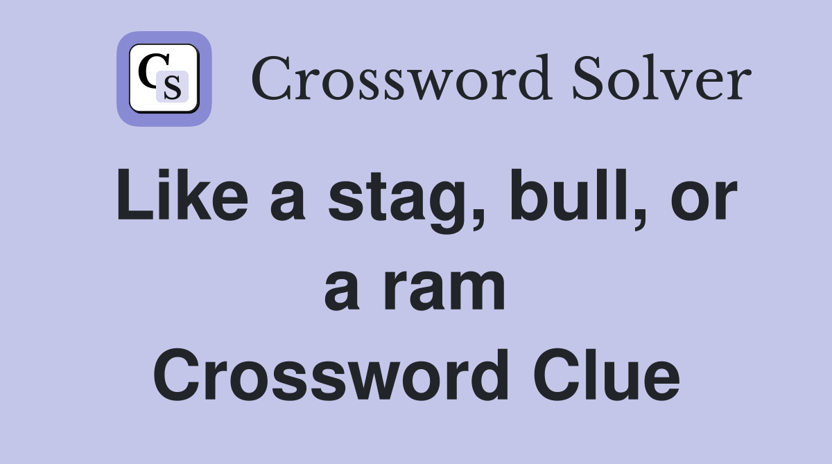 Like a stag, bull, or a ram Crossword Clue