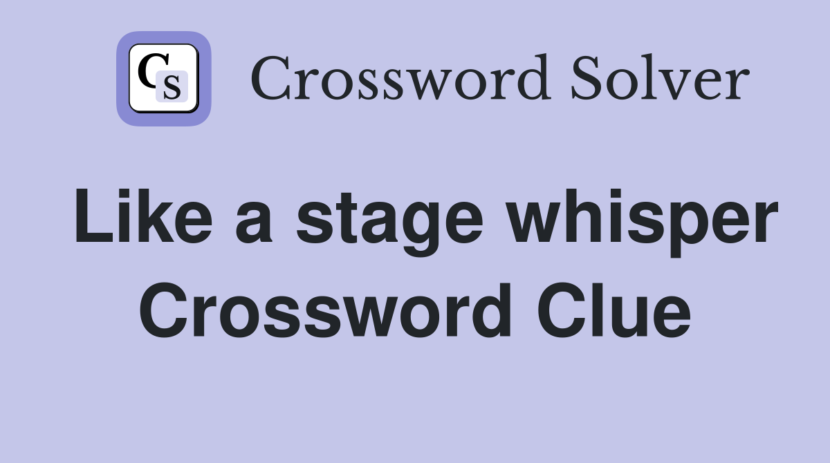 Like a stage whisper Crossword Clue