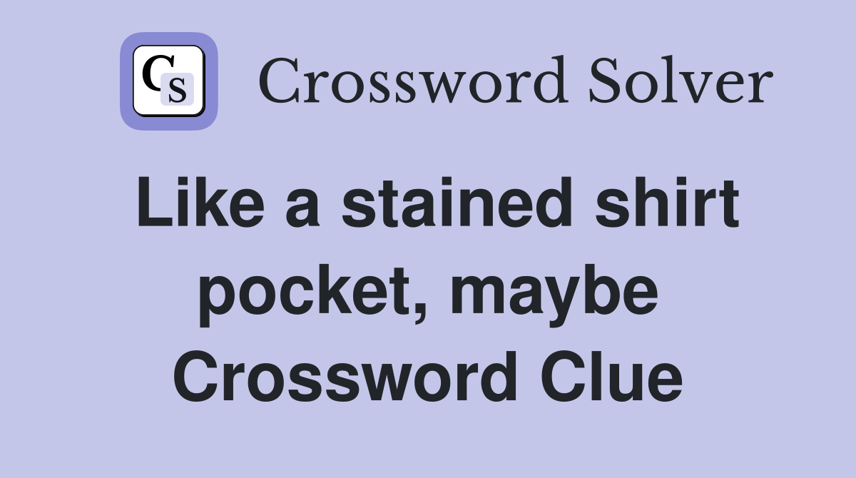 Like a stained shirt pocket, maybe Crossword Clue