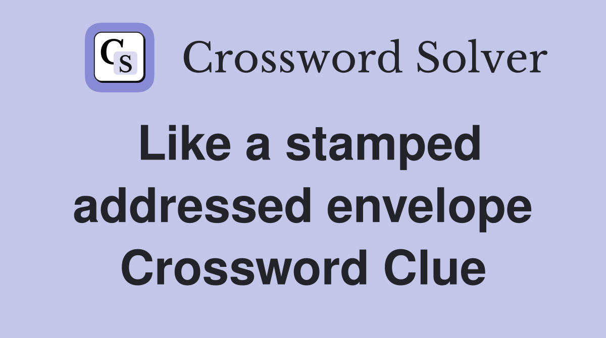 Like a stamped addressed envelope Crossword Clue