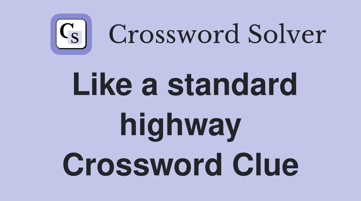 Like a standard highway Crossword Clue