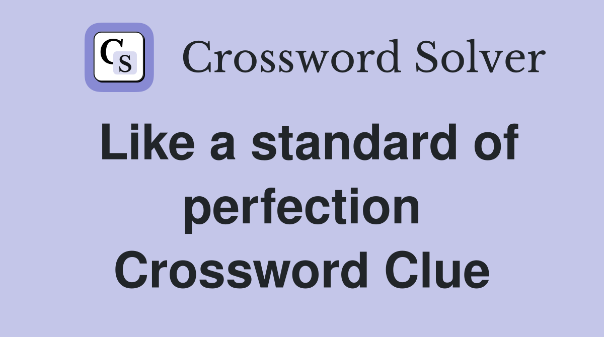 Like a standard of perfection Crossword Clue