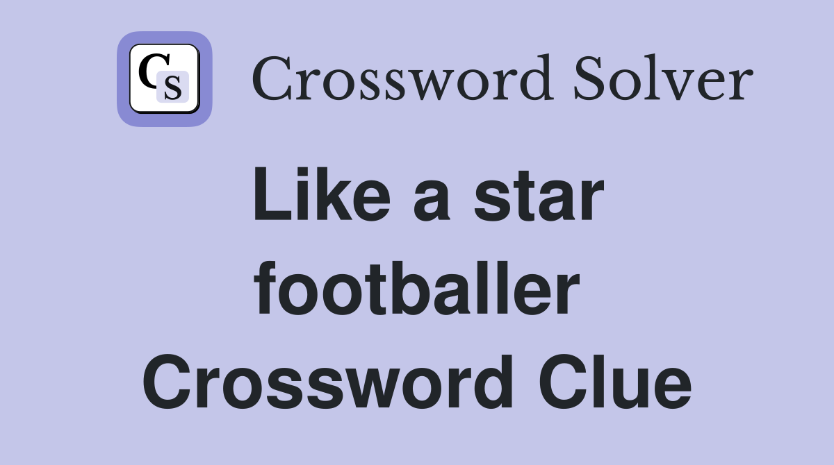 Like a star footballer Crossword Clue