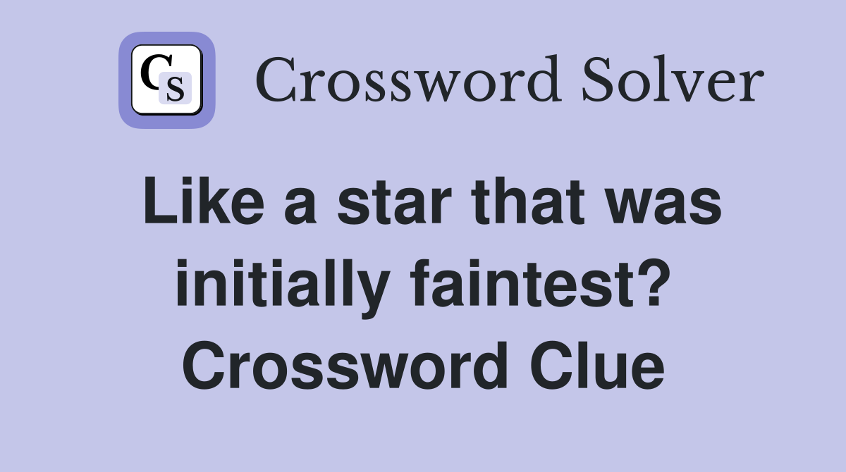 Like a star that was initially faintest? Crossword Clue