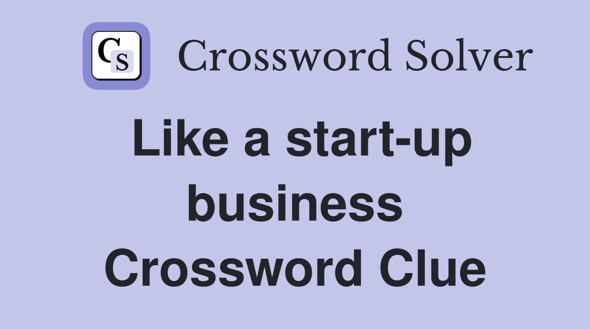 Like a start-up business Crossword Clue