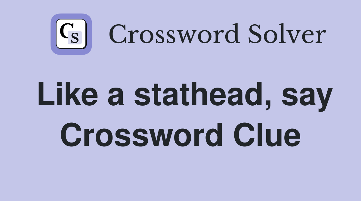 Like a stathead, say Crossword Clue
