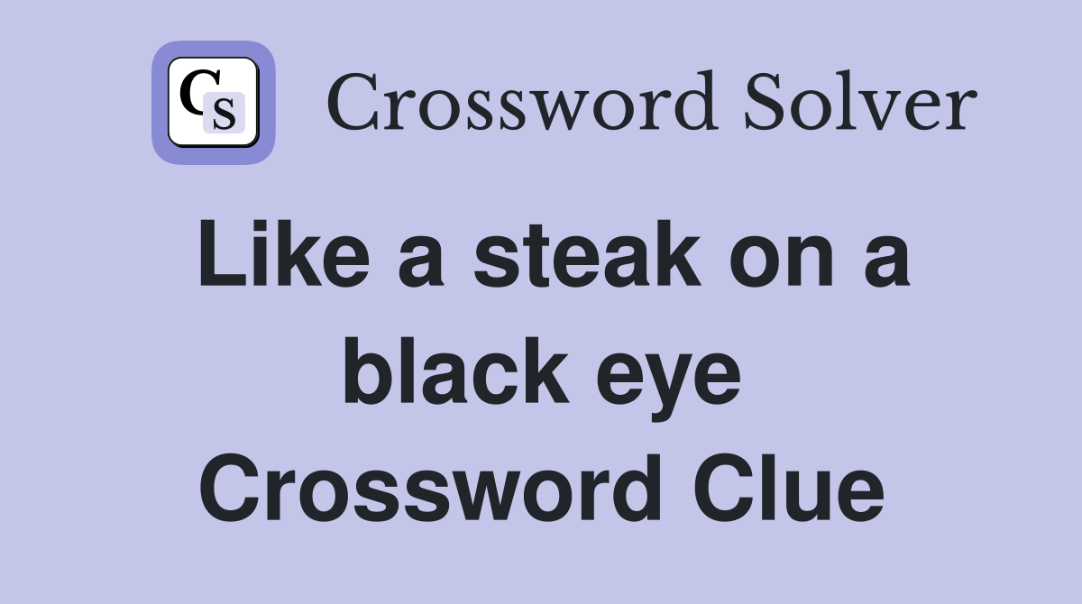 Like a steak on a black eye Crossword Clue