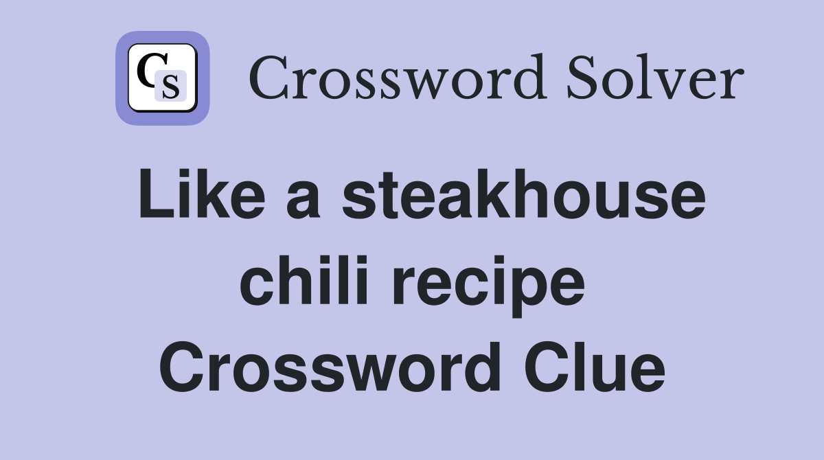 Like a steakhouse chili recipe Crossword Clue