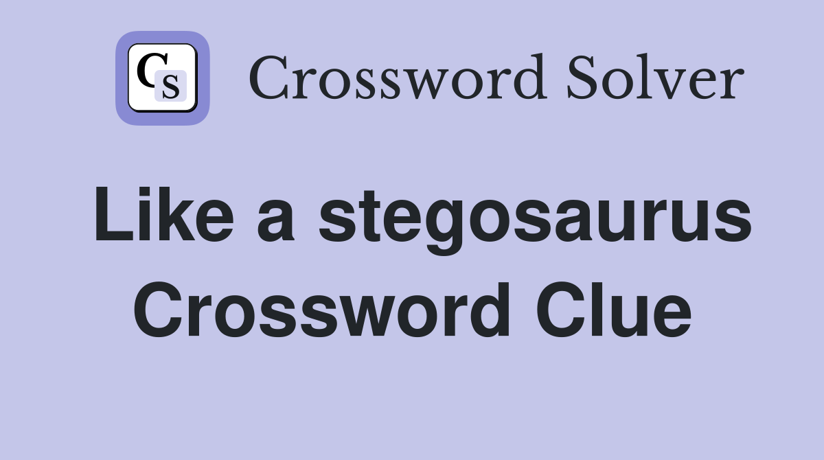 Like a stegosaurus Crossword Clue