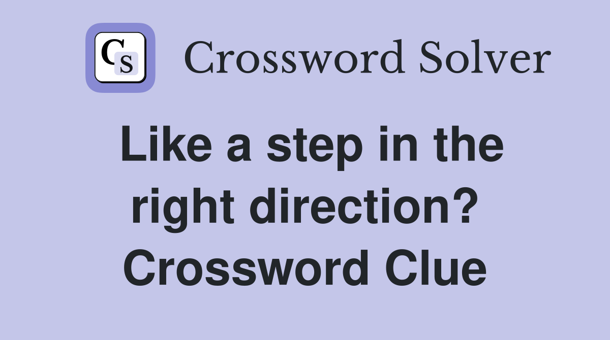 Like a step in the right direction? Crossword Clue