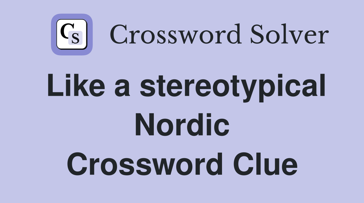 Like a stereotypical Nordic Crossword Clue
