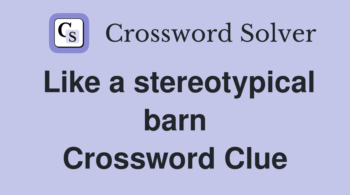 Like a stereotypical barn Crossword Clue