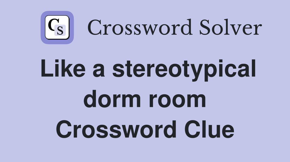 Like a stereotypical dorm room Crossword Clue
