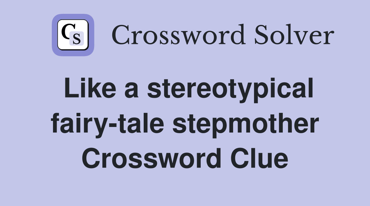 Like a stereotypical fairy-tale stepmother Crossword Clue