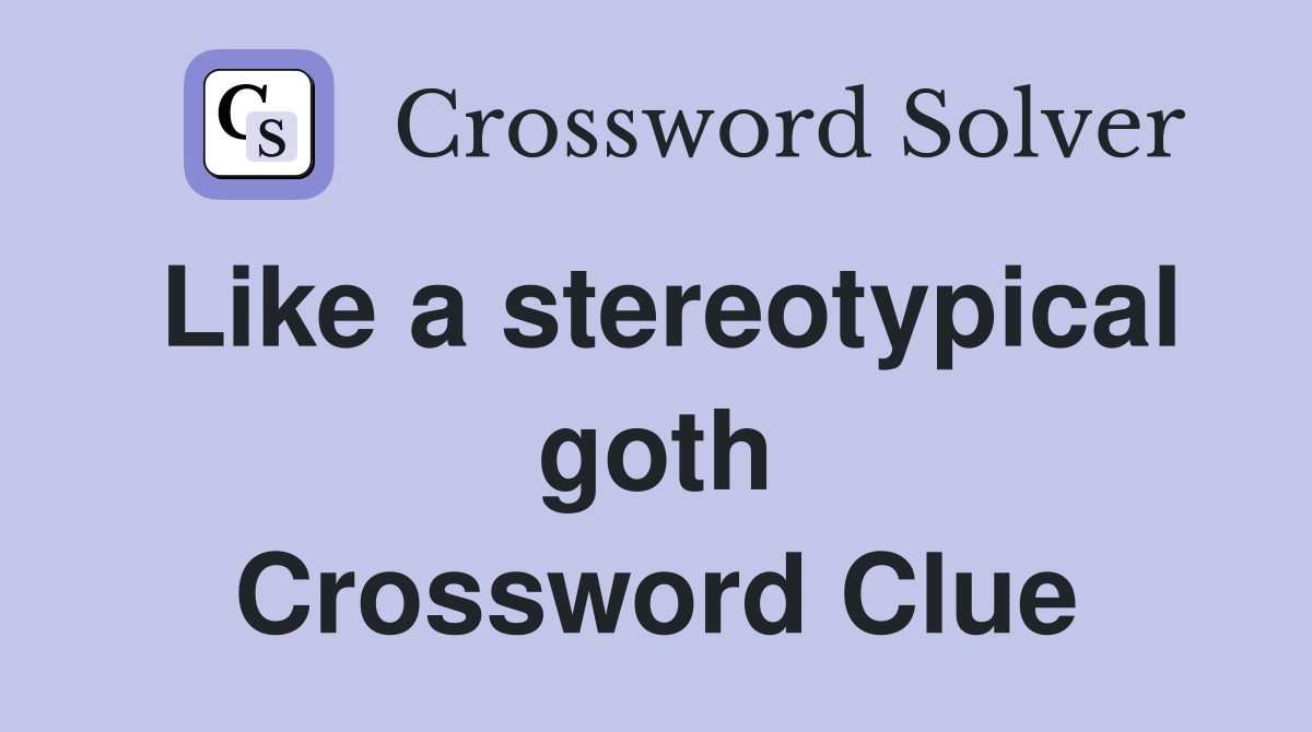 Like a stereotypical goth Crossword Clue