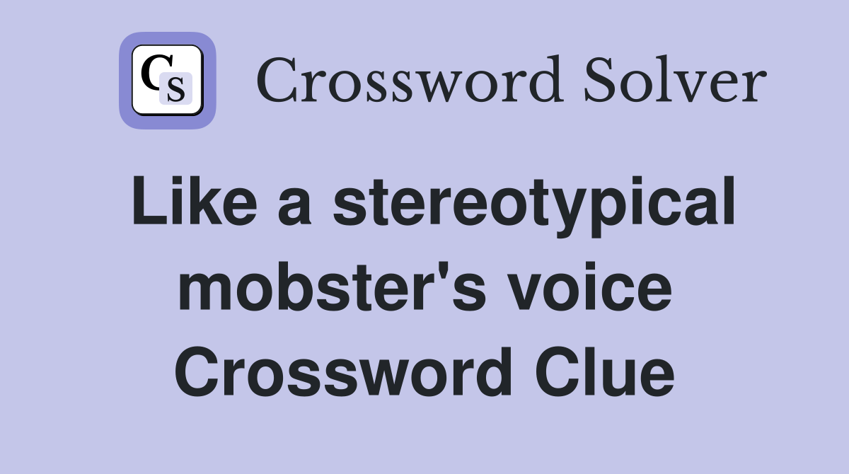 Like a stereotypical mobster's voice Crossword Clue