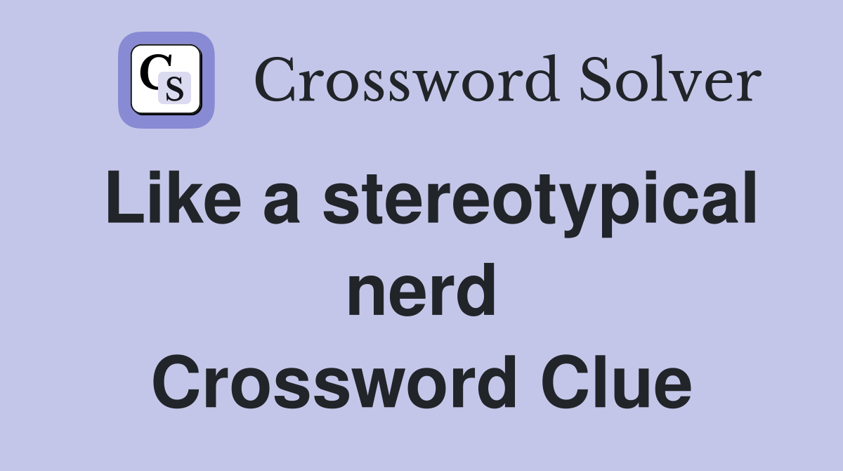 Like a stereotypical nerd Crossword Clue