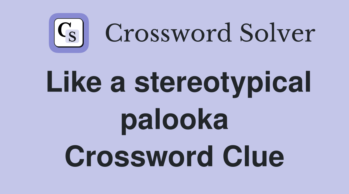 Like a stereotypical palooka Crossword Clue
