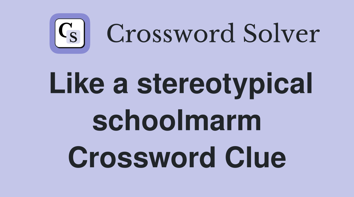 Like a stereotypical schoolmarm Crossword Clue