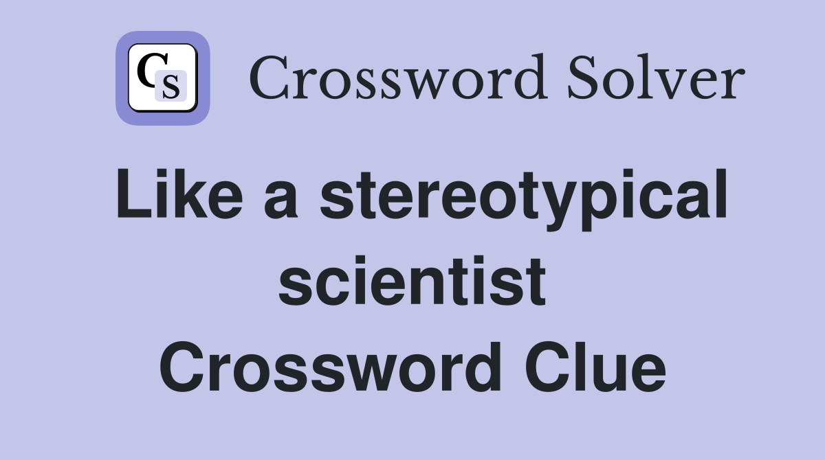 Like a stereotypical scientist Crossword Clue