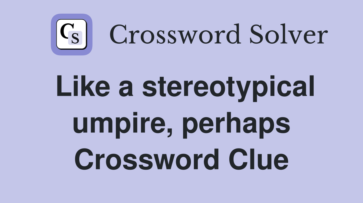 Like a stereotypical umpire, perhaps Crossword Clue