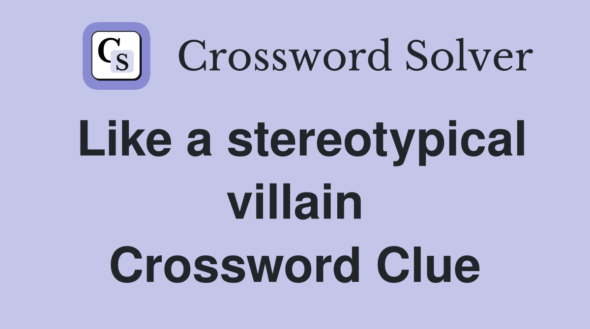 Like a stereotypical villain Crossword Clue