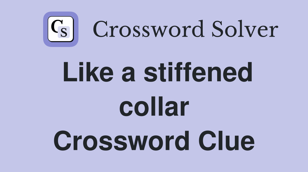 Like a stiffened collar Crossword Clue