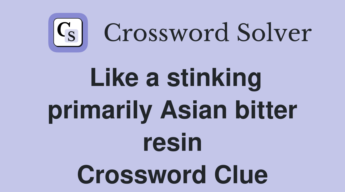 Like a stinking primarily Asian bitter resin Crossword Clue
