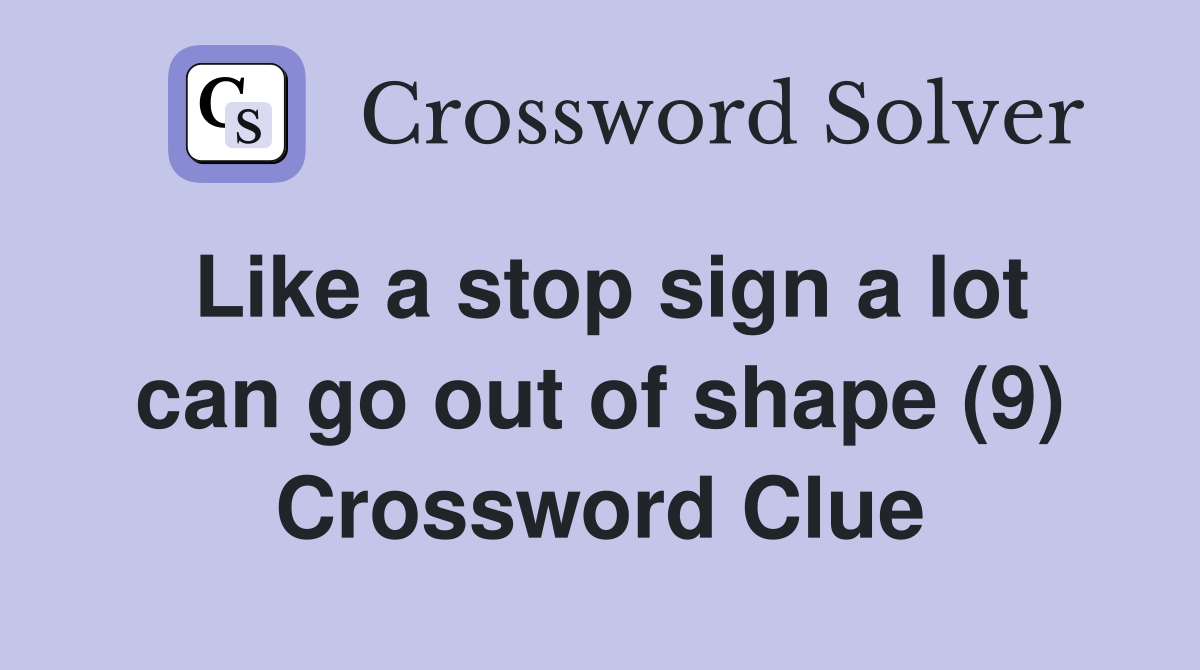 Like a stop sign a lot can go out of shape (9) Crossword Clue