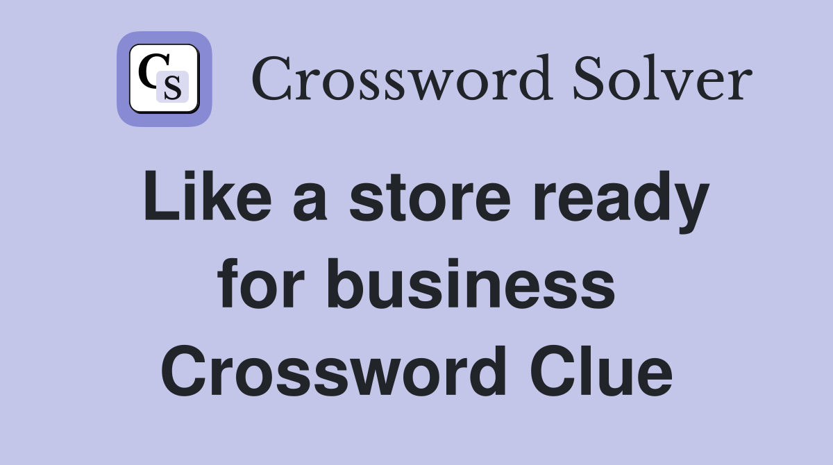 Like a store ready for business Crossword Clue