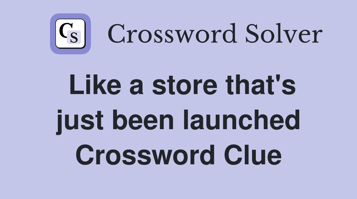 Like a store that's just been launched Crossword Clue