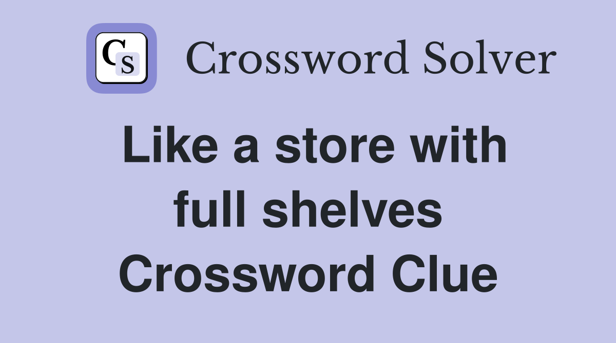 Like a store with full shelves Crossword Clue
