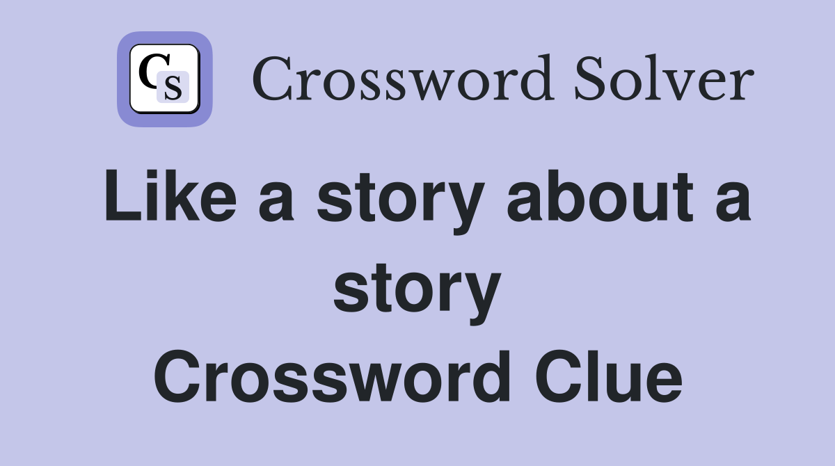 Like a story about a story Crossword Clue