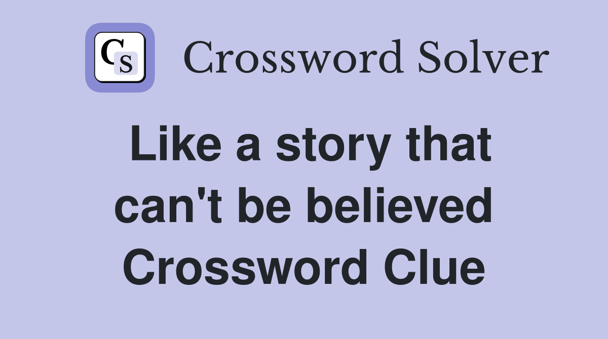 Like a story that can't be believed Crossword Clue