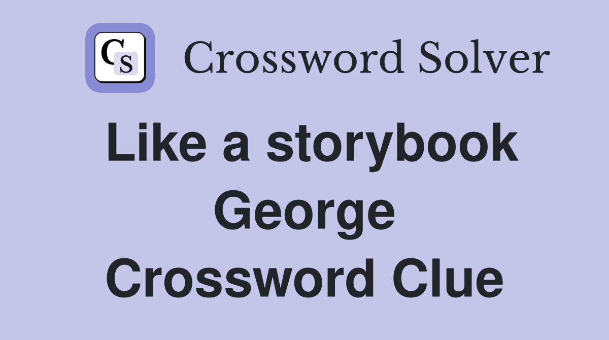 Like a storybook George Crossword Clue