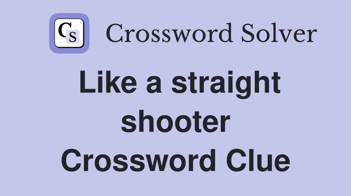 Like a straight shooter Crossword Clue