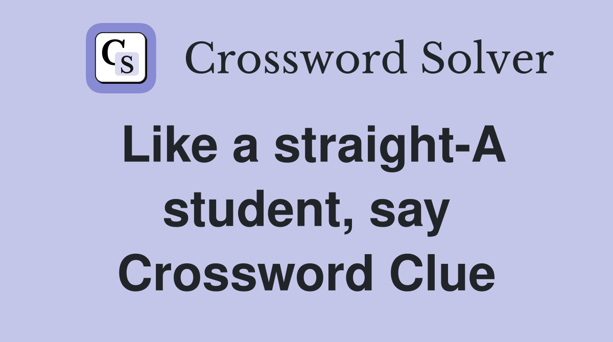Like a straight-A student, say Crossword Clue