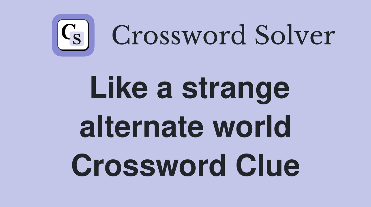 Like a strange alternate world Crossword Clue