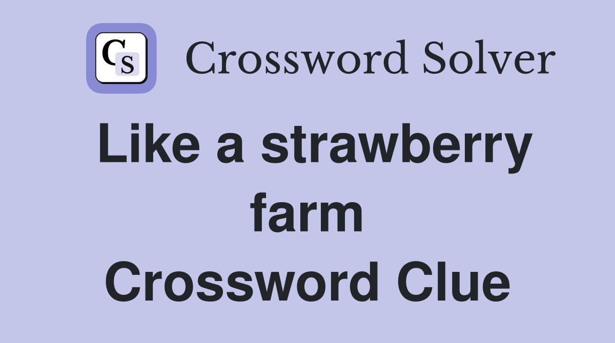 Like a strawberry farm Crossword Clue