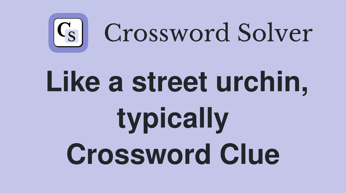 Like a street urchin, typically Crossword Clue
