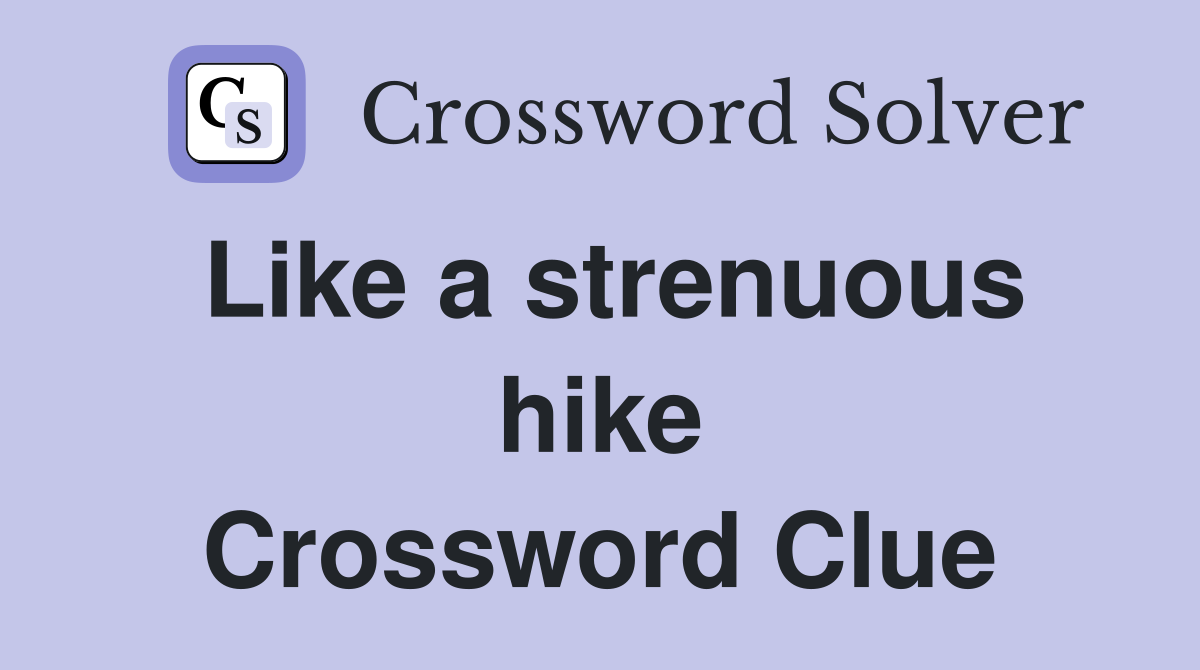 Like a strenuous hike Crossword Clue